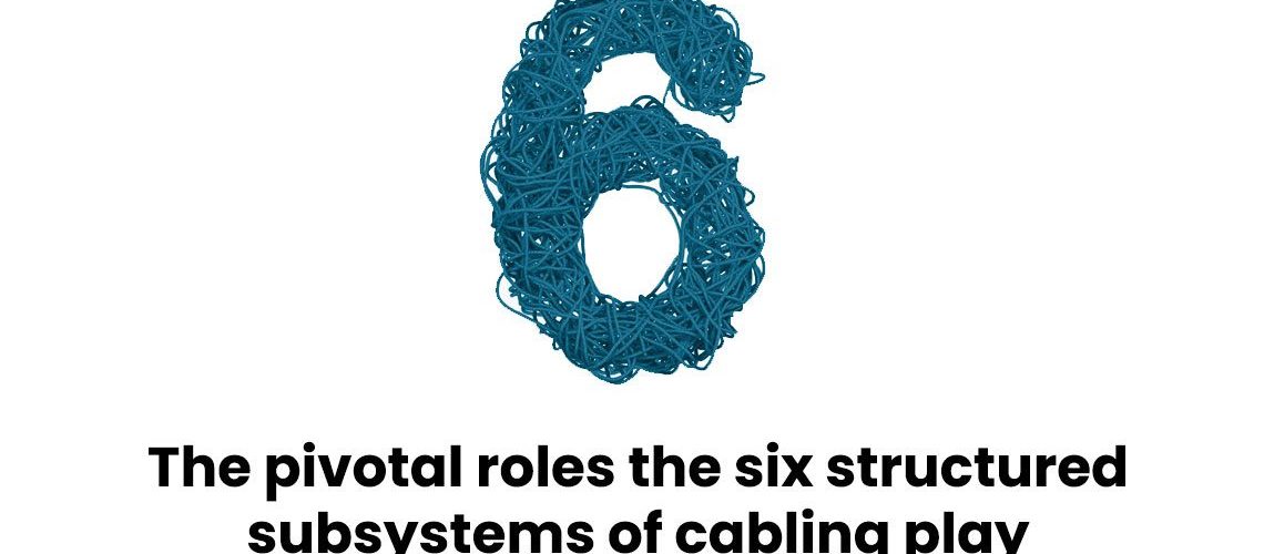The-pivotal-roles-the-six-structured-subsystems-of-cabling-play-1